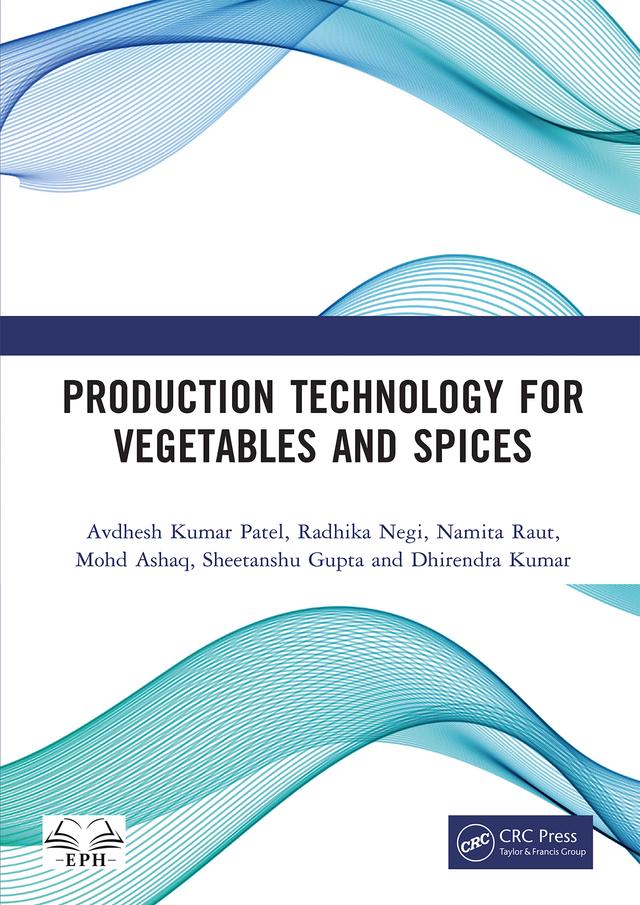 Production Technology for Vegetables and Spices by Avdhesh Kumar Patel, Dhirendra Kumar, Mohd Ashaq, Namita Raut, Radhika Negi, Sheetanshu Gupta