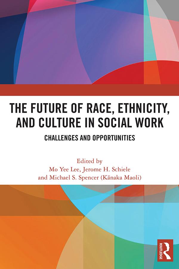The Future of Race, Ethnicity, and Culture in Social Work by Jerome H Schiele, Michael S. Spencer (Kānaka Maoli), Mo Yee Lee
