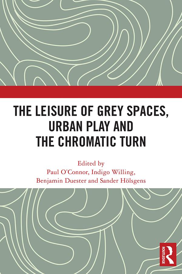 The Leisure of Grey Spaces, Urban Play and the Chromatic Turn by Benjamin Duester, Indigo Willing, Paul O’Connor, Sander Hölsgens