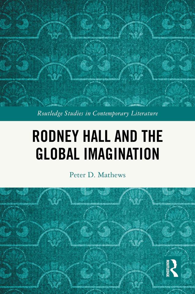 Rodney Hall and the Global Imagination by Peter D. Mathews