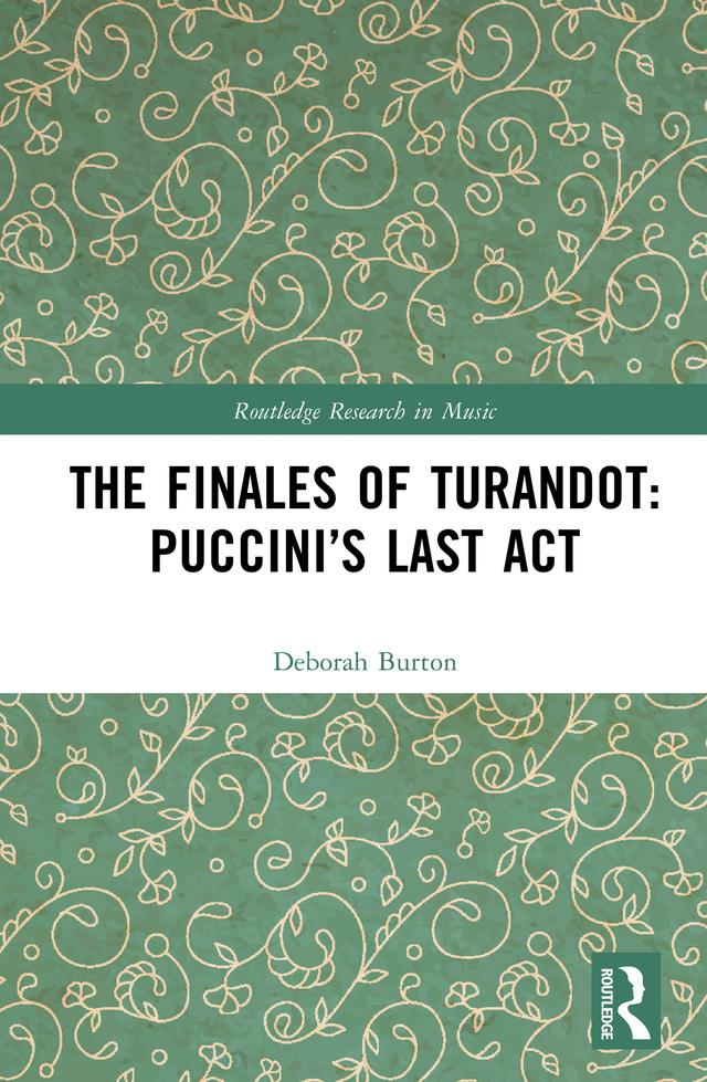 The Finales of Turandot: Puccini’s Last Act by Deborah Burton