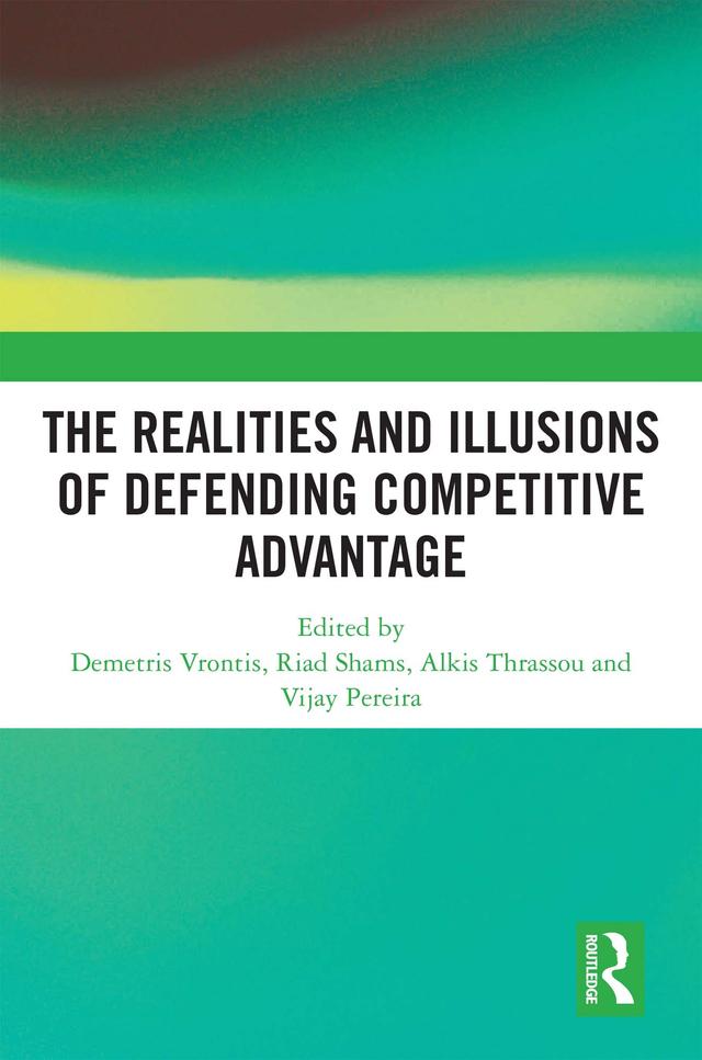 The Realities and Illusions of Defending Competitive Advantage by Alkis Thrassou, Riad Shams, Vijay Pereira, Vrontis Demetris