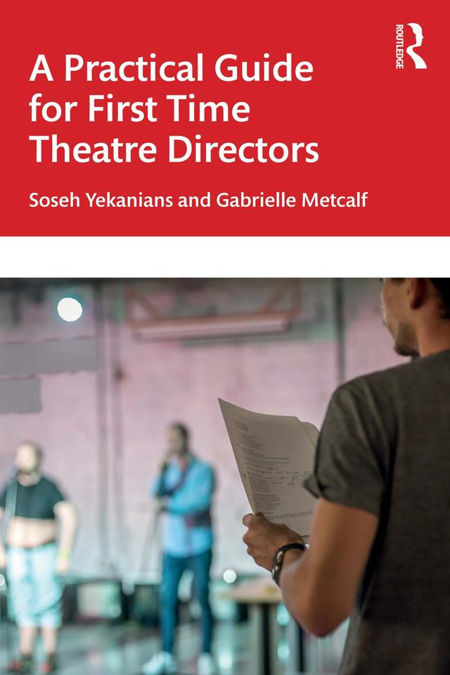 A Practical Guide for First Time Theatre Directors by Gabrielle Metcalf, Soseh Yekanians