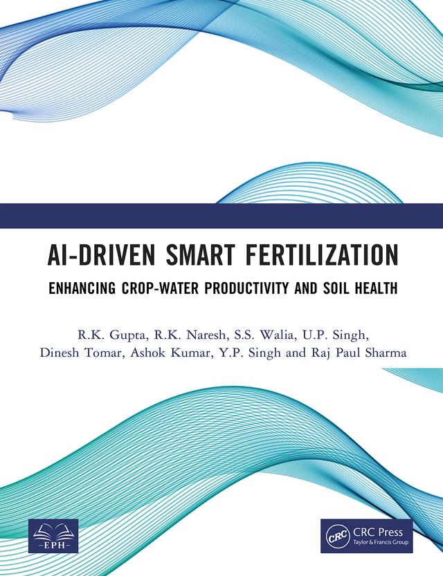 AI-Driven Smart Fertilization by Ashok Kumar, Dinesh Tomar, Raj Paul Sharma, R. K. Gupta, R. K. Naresh, S.S. Walia, U.P. Singh, Y.P. Singh