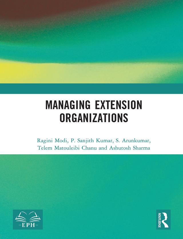 Managing Extension Organizations by Ashutosh Sharma, P. Sanjith Kumar, Ragini Modi, S. Arunkumar, Telem Matouleibi Chanu