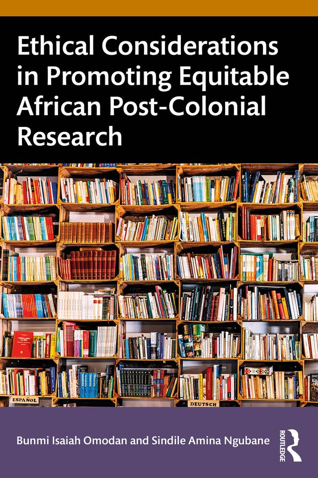Ethical Considerations in Promoting Equitable African Post-Colonial Research by Bunmi Isaiah Omodan, Sindile Amina Ngubane