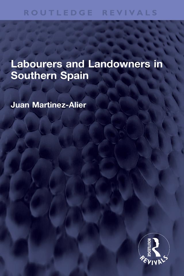 Labourers and Landowners in Southern Spain by Juan Martínez Alier