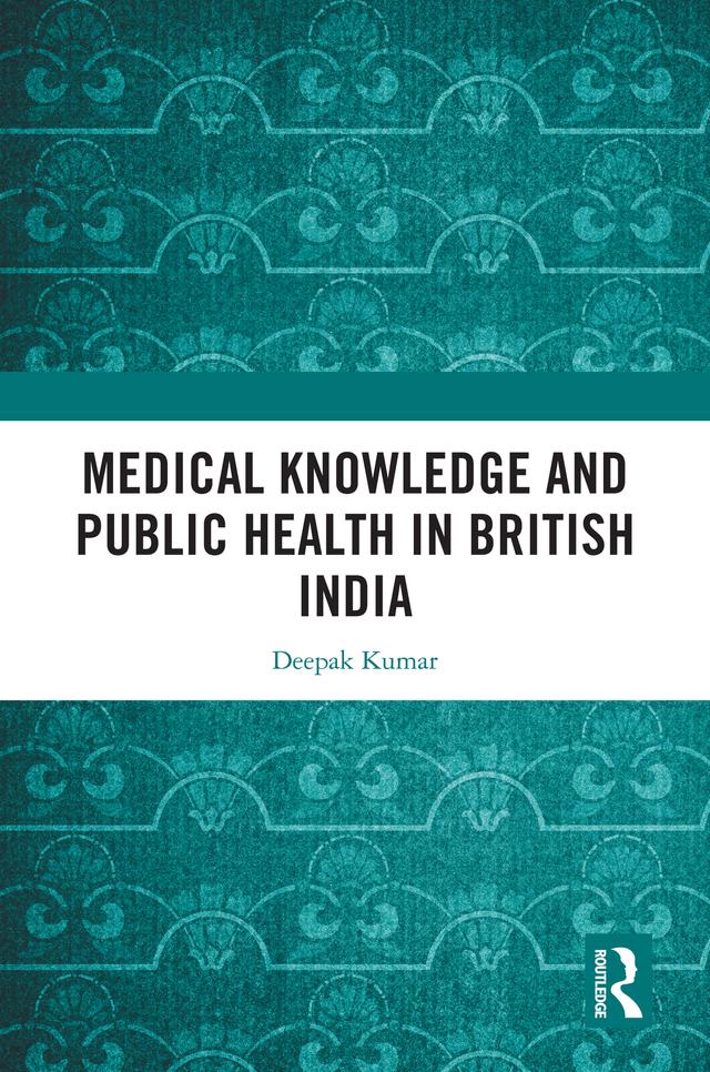 Medical Knowledge and Public Health in British India by Deepak Kumar