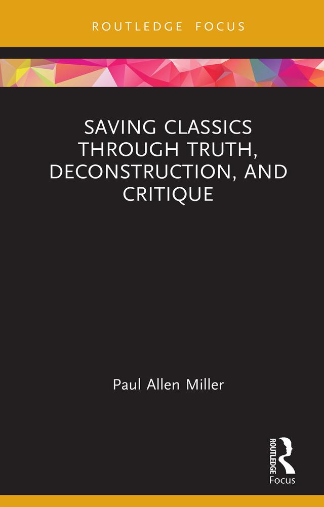 Saving Classics through Truth, Deconstruction, and Critique by Paul Allen Miller