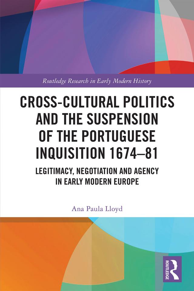 Cross-Cultural Politics and the Suspension of the Portuguese Inquisition 1674–81 by Ana Paula Lloyd