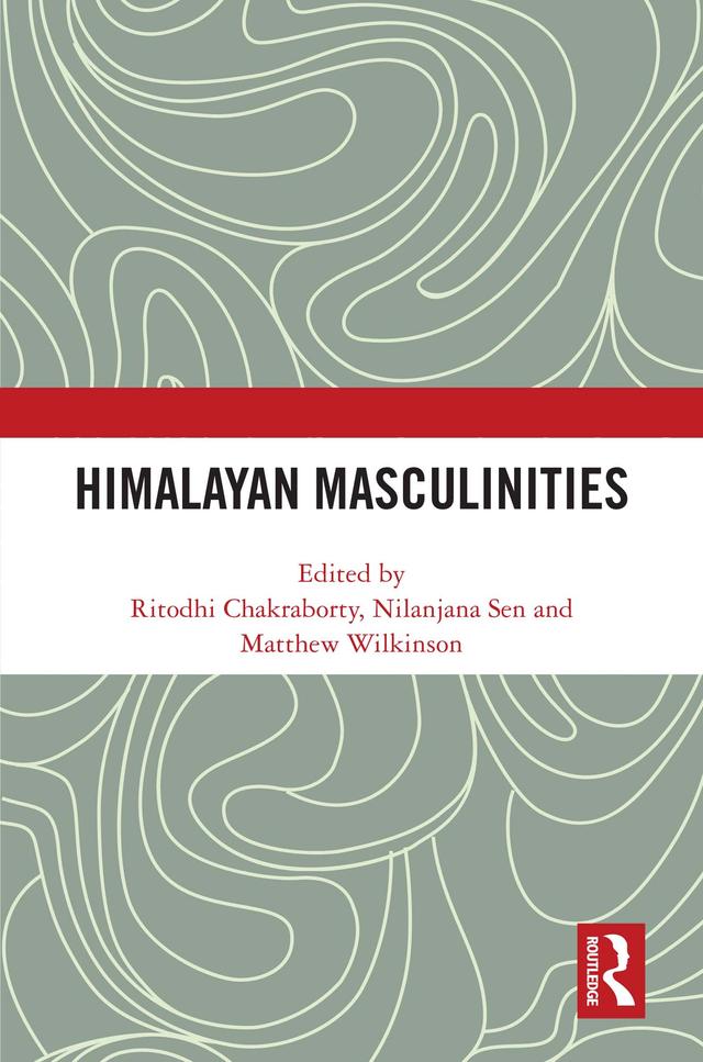 Himalayan Masculinities by Matthew Wilkinson, Nilanjana Sen, Ritodhi Chakraborty