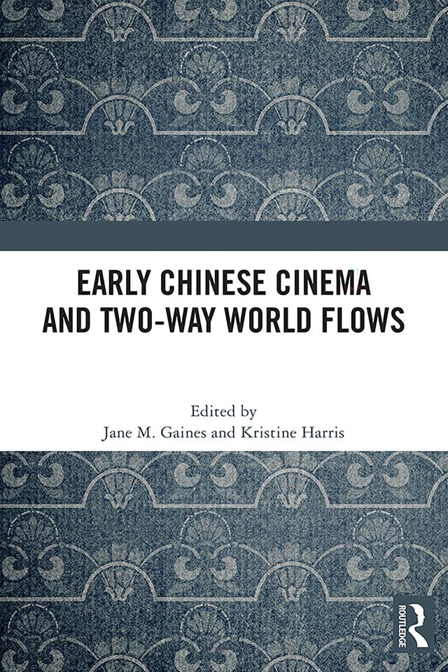 Early Chinese Cinema and Two-Way World Flows by Jane M. Gaines, Kristine Harris