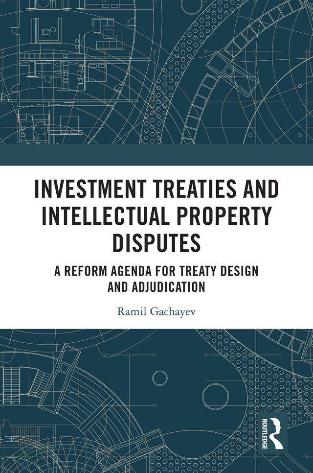 Investment Treaties and Intellectual Property Disputes by Ramil Gachayev