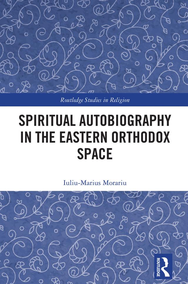 Spiritual Autobiography in the Eastern Orthodox Space by Iuliu-Marius Morariu