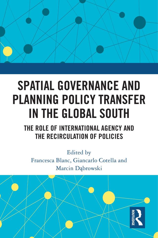 Spatial Governance and Planning Policy Transfer in the Global South by Francesca Blanc, Giancarlo Cotella, Marcin Dąbrowski