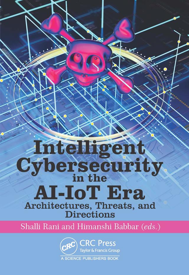 Intelligent Cybersecurity in the AI-IoT Era by Himanshi Babbar, Shalli Rani