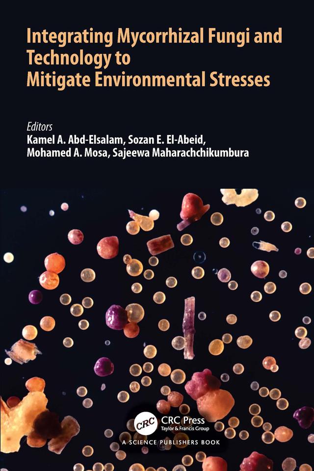 Integrating Mycorrhizal Fungi and Technology to Mitigate Environmental Stresses by Kamel A. Abd-Elsalam, Mohamed A. Mosa, Sajeewa Maharachchikumbura, Sozan E. El-Abeid