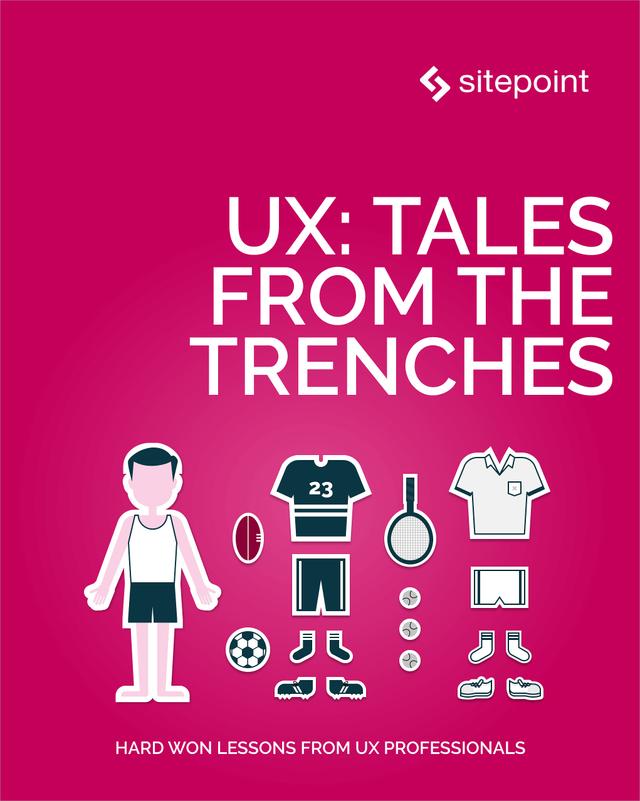 UX: Tales From the Trenches by Dan Goodwin, Jodie Moule, Joe Natoli, Luke Hay
