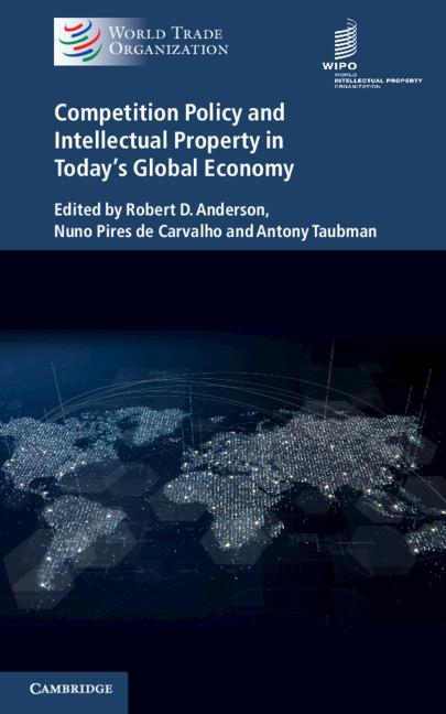 Competition Policy and Intellectual Property in Today's Global Economy by Antony Taubman, Nuno Pires de Carvalho, Robert D. Anderson