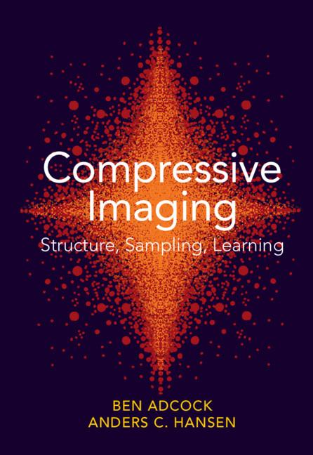Compressive Imaging: Structure, Sampling, Learning by Anders C. Hansen, Ben Adcock