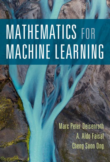 Mathematics for Machine Learning by A. Aldo Faisal, Cheng Soon Ong, Marc Peter Deisenroth