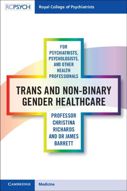 Trans and Non-binary Gender Healthcare for Psychiatrists, Psychologists, and Other Health Professionals by Christina Richards, James Barrett