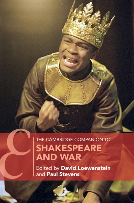 The Cambridge Companion to Shakespeare and War by David Loewenstein, Paul Stevens