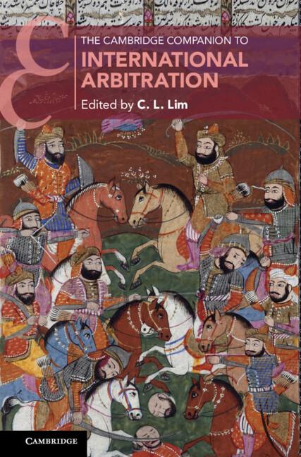 The Cambridge Companion to International Arbitration by C. L. Lim