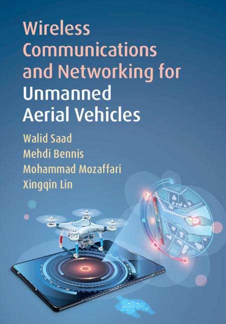 Wireless Communications and Networking for Unmanned Aerial Vehicles by Mehdi Bennis, Mohammad Mozaffari, Walid Saad, Xingqin Lin