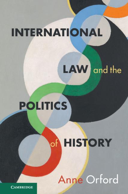 International Law and the Politics of History by Anne Orford