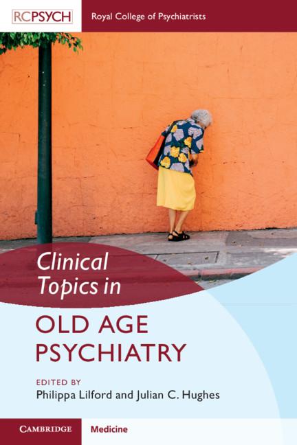 Clinical Topics in Old Age Psychiatry by Julian C. Hughes, Philippa Lilford