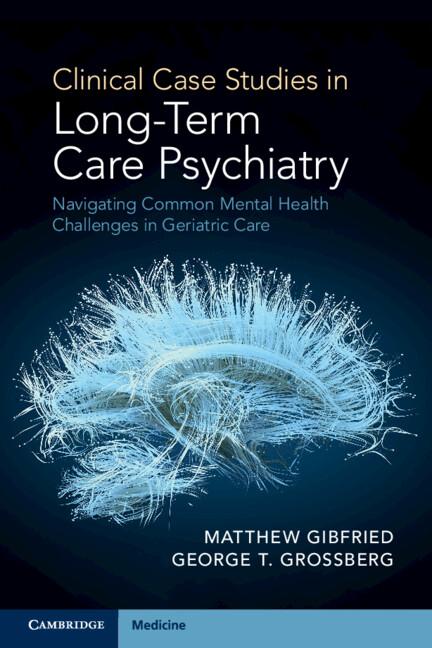 Clinical Case Studies in Long-Term Care Psychiatry by George T. Grossberg, Matthew Gibfried