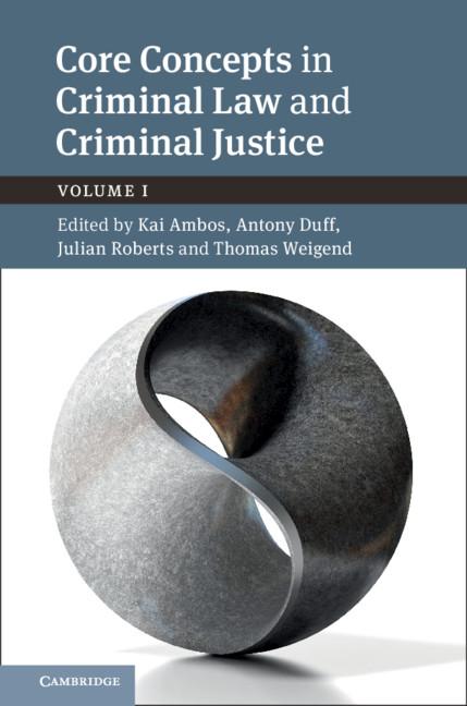 Core Concepts in Criminal Law and Criminal Justice: Volume 1 by Alexander Heinze, Antony Duff, Julian Roberts, Kai Ambos, Thomas Weigend