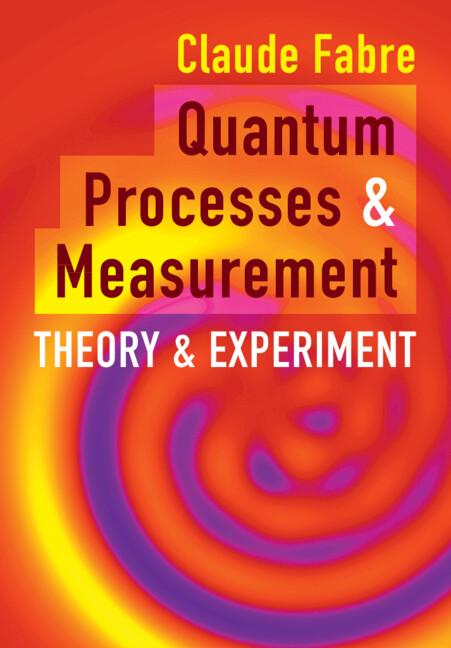 Quantum Processes and Measurement by Claude Fabre, Rodrigo G. Cortiñas