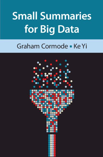 Small Summaries for Big Data by Graham Cormode, Ke Yi