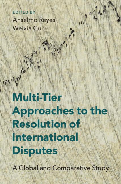 Multi-Tier Approaches to the Resolution of International Disputes by Anselmo Reyes, Weixia Gu