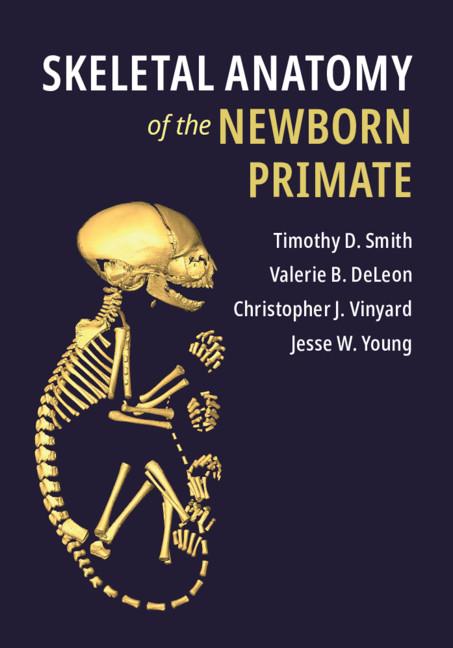 Skeletal Anatomy of the Newborn Primate by Christopher J. Vinyard, Jesse W. Young, Timothy D. Smith, Valerie B. DeLeon