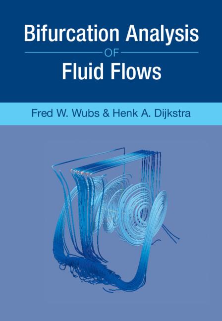 Bifurcation Analysis of Fluid Flows by Fred W. Wubs, Henk A. Dijkstra