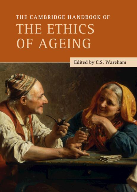 The Cambridge Handbook of the Ethics of Ageing by C. S. Wareham