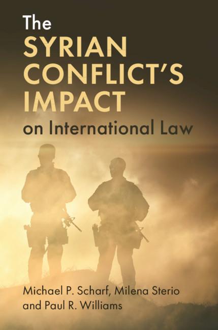 The Syrian Conflict's Impact on International Law by Michael P. Scharf, Milena Sterio, Paul R. Williams