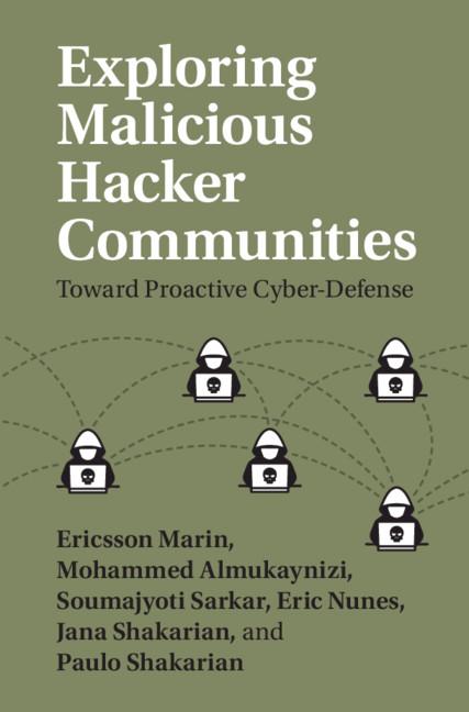 Exploring Malicious Hacker Communities by Edward G. Amoroso, Eric Nunes, Ericsson Marin, Jana Shakarian, Mohammed Almukaynizi, Paulo Shakarian, Soumajyoti Sarkar