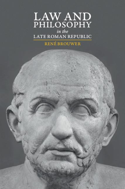 Law and Philosophy in the Late Roman Republic by René Brouwer