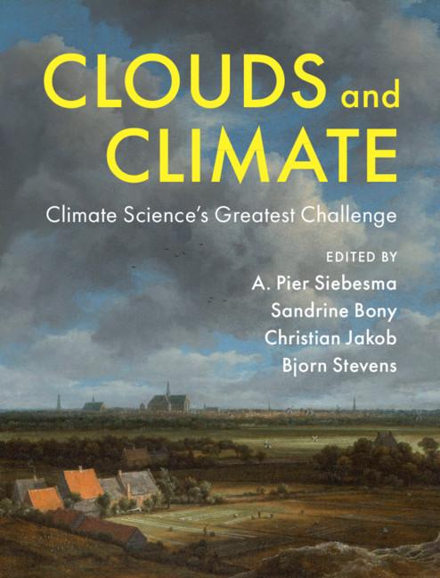 Clouds and Climate by A. Pier Siebesma, Bjorn Stevens, Christian Jakob, Sandrine Bony
