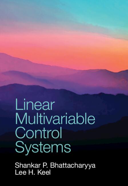 Linear Multivariable Control Systems by Lee H. Keel, Shankar P. Bhattacharyya