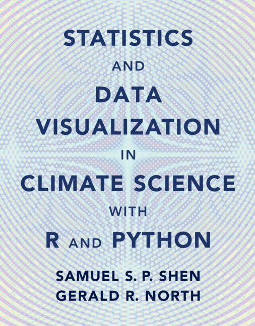 Statistics and Data Visualization in Climate Science with R and Python by Gerald R. North, Samuel S. P. Shen
