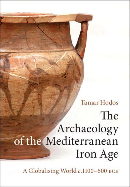 The Archaeology of the Mediterranean Iron Age by Tamar Hodos