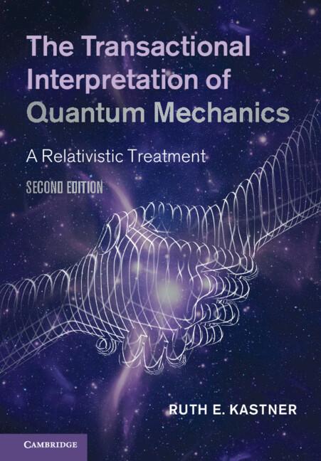 The Transactional Interpretation of Quantum Mechanics by Ruth E. Kastner