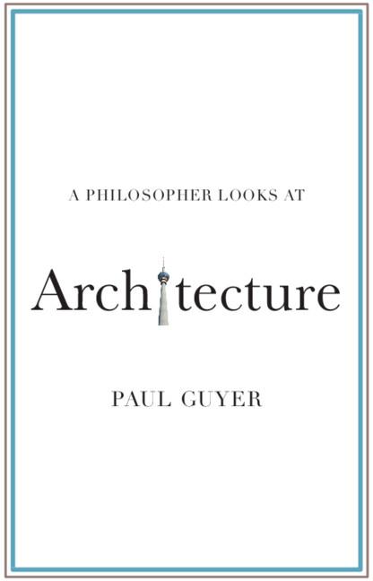 A Philosopher Looks at Architecture by Paul Guyer