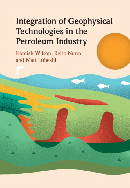 Integration of Geophysical Technologies in the Petroleum Industry by Hamish Wilson, Keith Nunn, Matt Luheshi