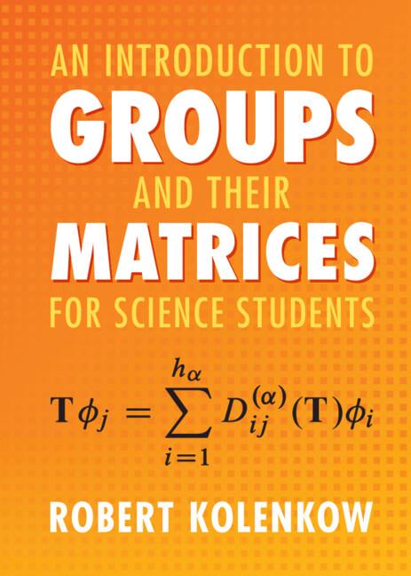 An Introduction to Groups and their Matrices for Science Students by Robert Kolenkow